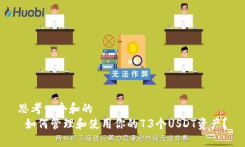 思考一个和的
 如何管理和使用你的73个USDT资产？