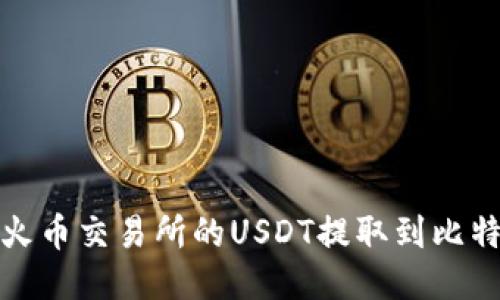 如何将火币交易所的USDT提取到比特派钱包