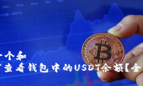 思考一个和  
: 如何查看钱包中的USDT余额？全面指南