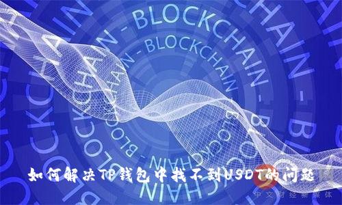 如何解决TP钱包中找不到USDT的问题