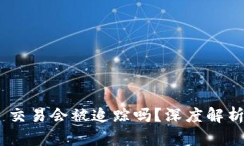 冷钱包 USDT 交易会被追踪吗？深度解析加密货币隐私
