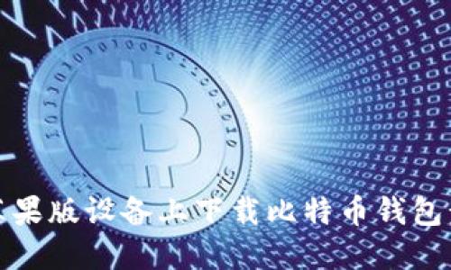如何在苹果版设备上下载比特币钱包步骤详解