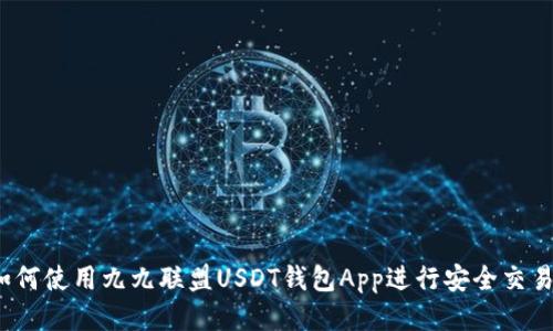 如何使用九九联盟USDT钱包App进行安全交易？