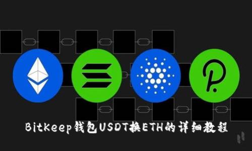 BitKeep钱包USDT换ETH的详细教程