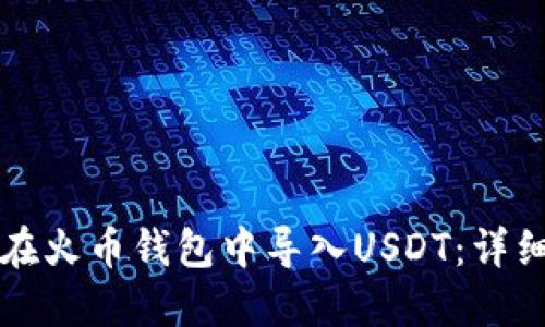 如何在火币钱包中导入USDT：详细指南