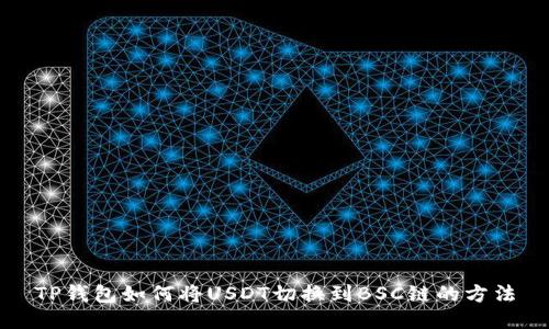 TP钱包如何将USDT切换到BSC链的方法