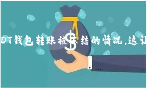 随着数字货币的普及，越来越多的人开始使用各种钱包进行交易，其中USDT作为一种稳定币在转账中应用广泛。然而，有时用户会遇到USDT钱包转账被冻结的情况，这让人感到困惑和不安。本文将详细解析USDT钱包转账被冻结的原因及解决办法，同时提供相关问题的解答，帮助用户更好地理解这一现象。

USDT钱包转账被冻结的原因及解决方案