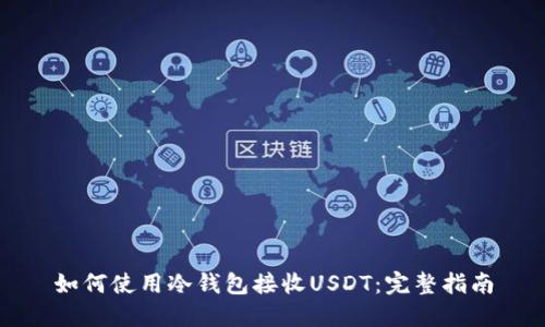 如何使用冷钱包接收USDT：完整指南