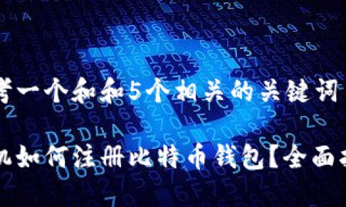 思考一个和和5个相关的关键词

手机如何注册比特币钱包？全面指南