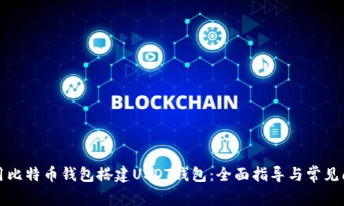 如何使用比特币钱包搭建USDT钱包：全面指导与常见问题解答
