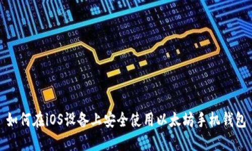 如何在iOS设备上安全使用以太坊手机钱包
