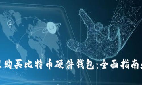 在哪里购买比特币硬件钱包：全面指南和推荐