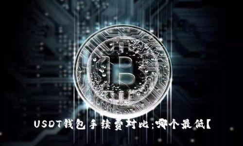 USDT钱包手续费对比：哪个最低？