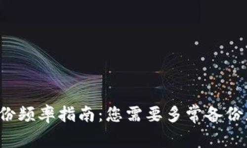 比特币钱包备份频率指南：您需要多常备份您的数字资产？
