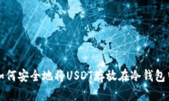 如何安全地将USDT存放在冷钱包中