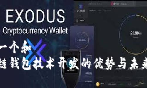 思考一个和  
区块链钱包技术开发的优势与未来趋势