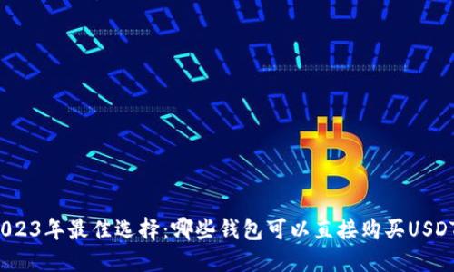 2023年最佳选择：哪些钱包可以直接购买USDT？