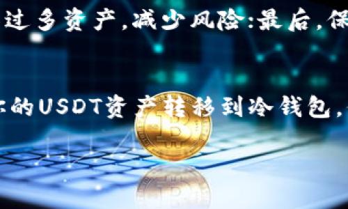 baioti如何安全高效地提现USDT到冷钱包：逐步指南/baioti
USDT, 冷钱包, 提现, 加密货币, 安全/guanjianci

什么是USDT及其用途
USDT，全名Tether，是一种与美元挂钩的稳定币，可以用来在加密货币市场中进行交易、投资或者作为存储价值的工具。由于其稳定的特性，USDT被广泛应用于交易所中的各种交易对，以及区块链技术下的金融交易。简单来说，USDT类似于数字美元，让人们在波动性较大的加密市场中寻找相对安全的避风港。

冷钱包的概念
冷钱包，也称为离线钱包，是一种不与互联网连接的加密货币存储方式。这种钱包可以是软件的形式，但通常是硬件设备如Ledger或Trezor等。由于冷钱包离线的特性，它们能够有效降低黑客攻击的风险，提供更高的安全性。对于希望在加密货币市场中长期持有资产的用户来说，冷钱包绝对是一个理想的选择。

为什么要提现USDT到冷钱包
将USDT提现到冷钱包的主要原因在于安全性。如果你的USDT存储在交易所或者热钱包中，虽然使用方便，但风险也较高。交易所经常成为黑客攻击的目标，热钱包则因常连网而面临更多安全隐患。因此，提现到冷钱包，能够让你的资产在绝大程度上避免网络威胁，保证你投资的安全。

提现USDT到冷钱包的步骤
虽然提现USDT到冷钱包的过程相对简单，但依然需要谨慎操作。以下是逐步指南，帮助你完成这一过程。

h41. 选择合适的冷钱包/h4
在提现之前，你需要选择一个适合自己的冷钱包，通常比较受欢迎的选择包括硬件钱包（如Ledger Nano S或Trezor）、纸钱包等。每种钱包都有其独特的优缺点，硬件钱包安全性高，操作简单，但成本相对较高；纸钱包虽然免费，但使用不当可能造成资产丢失。

h42. 创建和设置冷钱包/h4
一旦你选择好冷钱包，就需要按说明书进行设置。通常情况下，首先要安装相应的软件，创建你的钱包地址。在这个过程中，会生成一套公钥和私钥，务必要妥善保存私钥，因为丢失私钥意味着无法恢复你的资产。

h43. 登录交易所账户/h4
接下来，登录你存放USDT的交易所账户，比如Binance、Huobi等。确保你使用的电脑或设备是安全的，避免在公共网络进行敏感操作。

h44. 找到提现功能/h4
在交易所界面中，找到“提现”或“提币”功能，通常在资产管理或钱包功能下。点击进入相关界面，你将看到提现所需填写的信息。

h45. 输入冷钱包地址/h4
在提现页面中输入你之前创建的冷钱包的USDT地址，非常重要的一点是确保地址的准确性，任何错误都可能导致资产的丢失。建议复制粘贴地址，以防手动输入出错。

h46. 确定提现数量/h4
输入你希望提现的USDT数量。注意交易所通常会有最低提现限制，确保你的提现金额符合交易所的规定。同时也考虑到网络交易手续费，留出一定的金额作为手续费是个好主意。

h47. 完成提现/h4
确认所有信息无误后，点击“确认提现”。通常交易所会要求进行二次身份验证，例如发送验证码到你的注册邮箱或手机。完成验证后，提现请求将会提交。此时，你的USDT将会从交易所转移到你的冷钱包中。

注意事项与小提示
在提现的过程中，有几个关键要点需要特别注意：首先，确保冷钱包的安全性，建议定期检查钱包的状态；其次，尽量分批提现，避免一次性转移过多资产，减少风险；最后，保持注意力集中，确保每一步都仔细完成。

总结
将USDT提现到冷钱包是提高资产安全性的重要措施。虽然过程简单，但在每一个细节上都需要谨小慎微。通过上述步骤，你应该能够顺利将你的USDT资产转移到冷钱包，保障其安全。总之，在加密货币的世界里，安全始终是第一位的，合理选择存储方式和操作手法，能为你的投资之旅增添一层保护。 

希望上述指南对你有所帮助，如有其他问题或疑惑，欢迎随时咨询相关信息。