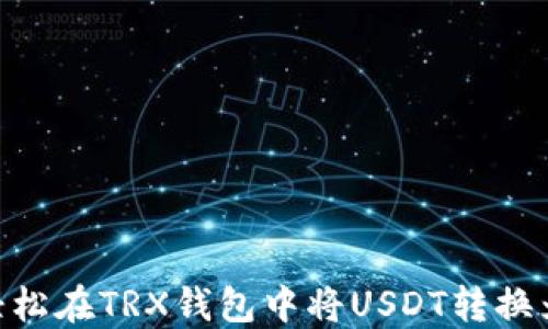 
如何轻松在TRX钱包中将USDT转换为RTX？
