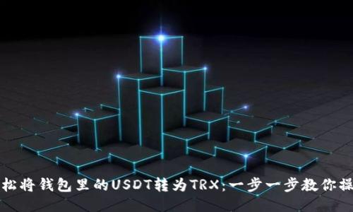 轻松将钱包里的USDT转为TRX：一步一步教你操作
