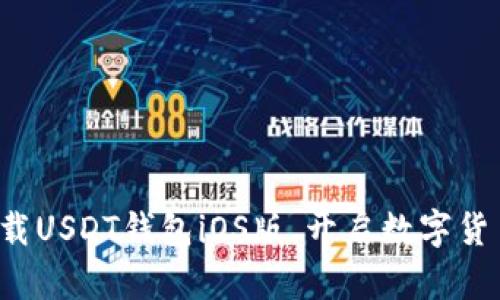 轻松下载USDT钱包iOS版，开启数字货币之旅！