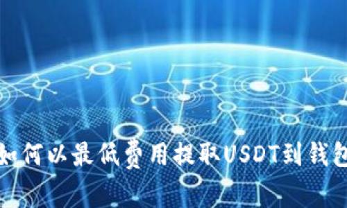 如何以最低费用提取USDT到钱包
