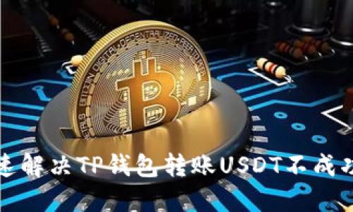 如何快速解决TP钱包转账USDT不成功的问题