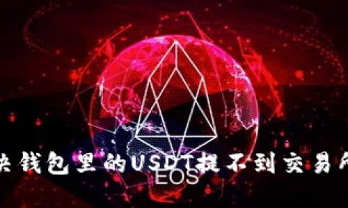 如何解决钱包里的USDT提不到交易所的问题