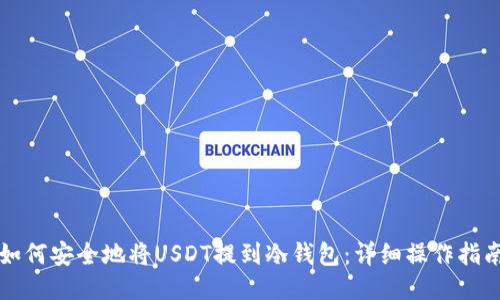 如何安全地将USDT提到冷钱包：详细操作指南
